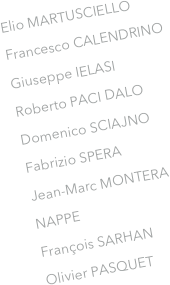 Elio MARTUSCIELLO
Francesco CALENDRINO 
Giuseppe IELASI
Roberto PACI DALO 
Domenico SCIAJNO
Fabrizio SPERA
Jean-Marc MONTERA
NAPPE 
François SARHAN
Olivier PASQUET
